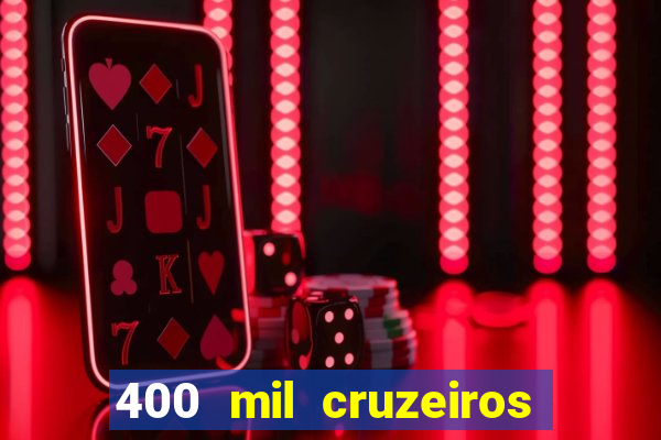 400 mil cruzeiros em reais